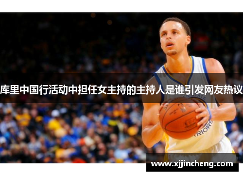库里中国行活动中担任女主持的主持人是谁引发网友热议